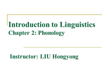 Introduction to Linguistics Chapter 2: Phonology Instructor: LIU Hongyong.