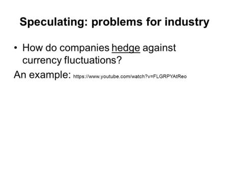 Speculating: problems for industry How do companies hedge against currency fluctuations? An example: https://www.youtube.com/watch?v=FLGRPYAtReo.