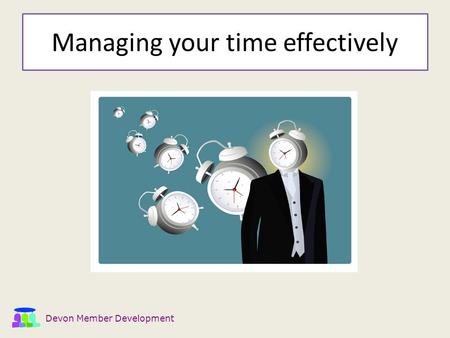 Devon Member Development Managing your time effectively.