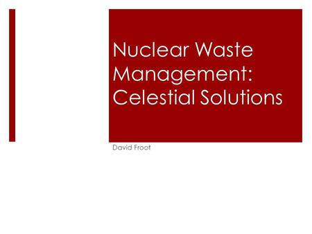 Nuclear Waste Management: Celestial Solutions David Froot.