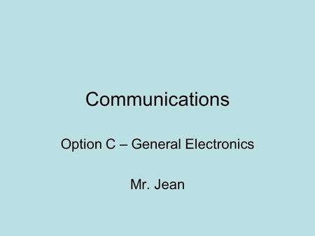 Communications Option C – General Electronics Mr. Jean.