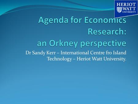 Dr Sandy Kerr – International Centre fro Island Technology – Heriot Watt University.