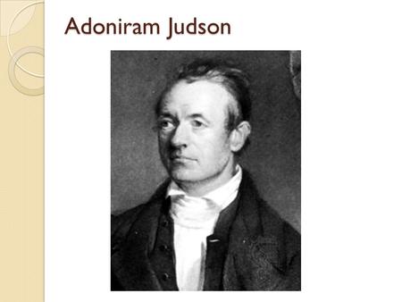 Adoniram Judson. Born 08/09/1788 in Malden Mass.