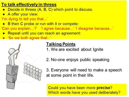 To talk effectively in thress ●Decide in threes (A, B, C) which point to discuss. ●A offer your view: ‘I’m dying to tell you that...’ ●B then C probe or.