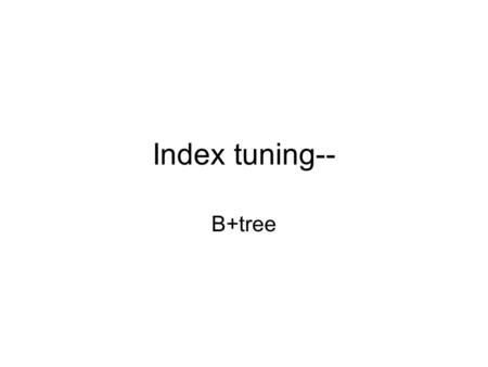 Index tuning-- B+tree. overview © Dennis Shasha, Philippe Bonnet 2001 B+-Tree Locking Tree Traversal –Update, Read –Insert, Delete phantom problem: need.