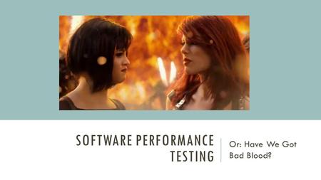 SOFTWARE PERFORMANCE TESTING Or: Have We Got Bad Blood?