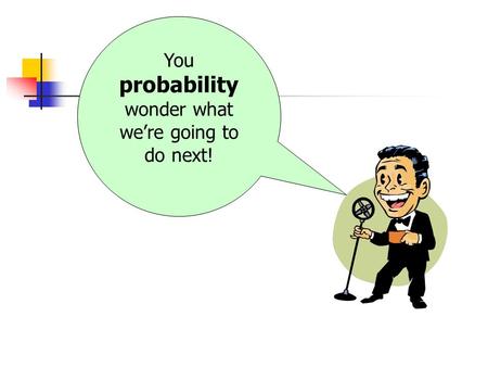 You probability wonder what we’re going to do next!