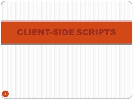 1 CLIENT-SIDE SCRIPTS. Objectives 2 Learn how to reference objects in HTML documents using the HTML DOM and dot syntax Learn how to create client-side.