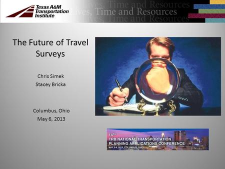 The Future of Travel Surveys Chris Simek Stacey Bricka Columbus, Ohio May 6, 2013.