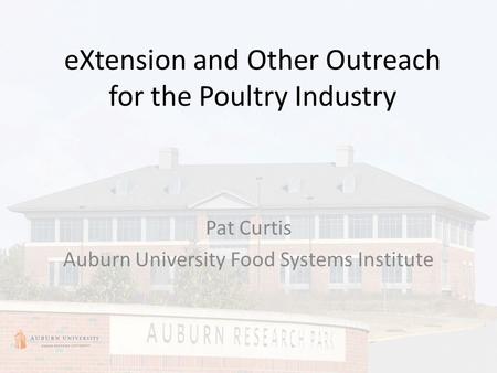 EXtension and Other Outreach for the Poultry Industry Pat Curtis Auburn University Food Systems Institute.