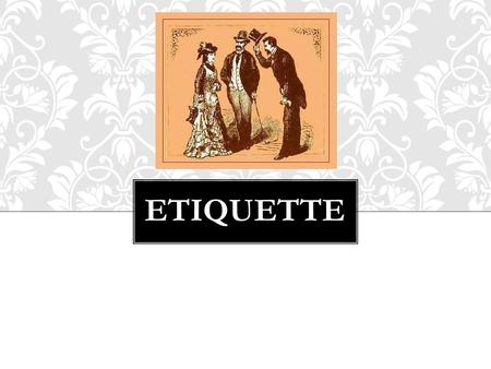 ETIQUETTE. 1.Say “please,” “thank you,” and “excuse me!” 2.Saying “bless you” is not necessary in a quiet setting. 3.Don’t reach across someone’s face.