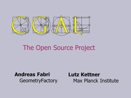 The Open Source Project Andreas Fabri GeometryFactory Lutz Kettner Max Planck Institute.