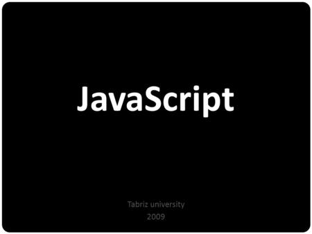 JavaScript Tabriz university 2009. Its September 1995.