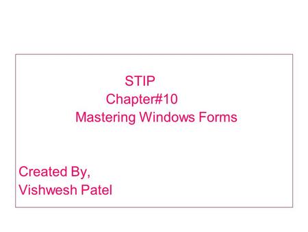 STIP Chapter#10 Mastering Windows Forms Created By, Vishwesh Patel.