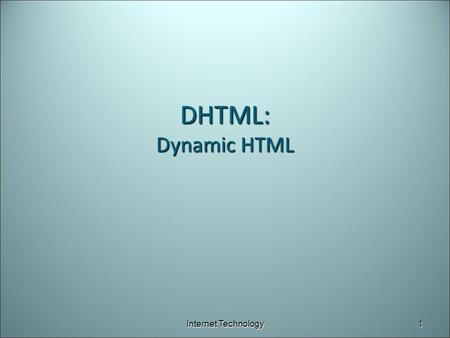 DHTML: Dynamic HTML Internet Technology1. What is DHTML? A collection of enhancements to HTML ► To create dynamic and interactive websites Combination.