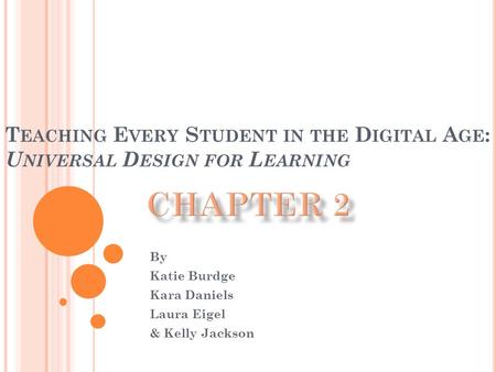 T EACHING E VERY S TUDENT IN THE D IGITAL A GE : U NIVERSAL D ESIGN FOR L EARNING By Katie Burdge Kara Daniels Laura Eigel & Kelly Jackson.