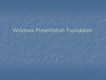 Windows Presentation Foundation. Goal The goal of Windows Presentation Foundation (WPF) is to provide these advances for Windows. Included in version.