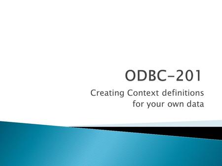 Creating Context definitions for your own data.  RUN CONTEXT/TOOLS ◦ Application ◦ Application Data File ◦ Master File Record ◦ Context Definition.