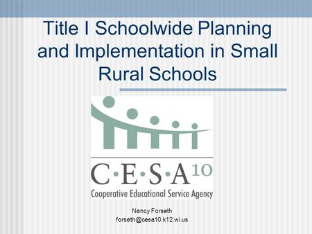 Title I Schoolwide Planning and Implementation in Small Rural Schools Nancy Forseth