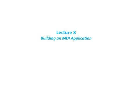 Lecture 8 Building an MDI Application. Introduction The MDI (Multiple Document Interface) provides a way to display multiple (child) windows forms inside.