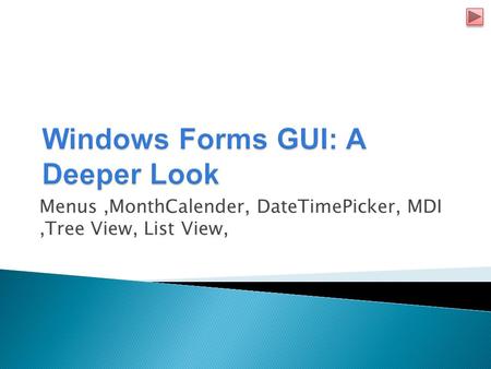 Menus,MonthCalender, DateTimePicker, MDI,Tree View, List View,