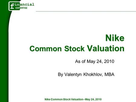 Nike Common Stock Valuation - May 24, 2010 Nike Common Stock Valuation As of May 24, 2010 By Valentyn Khokhlov, MBA.