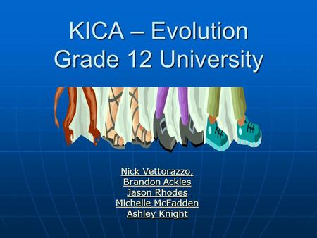 KICA – Evolution Grade 12 University Nick Vettorazzo, Nick Vettorazzo, Brandon Ackles Brandon Ackles Jason Rhodes Jason Rhodes Michelle McFadden Michelle.