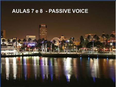 AULAS 7 e 8 - PASSIVE VOICE. PASSIVE VOICE A) Use of Passive Passive voice is used when the focus is on the action. It is not important or not known,