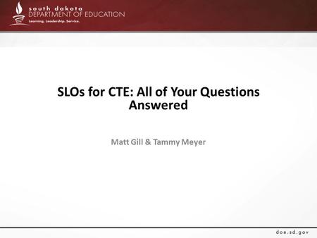 SLOs for CTE: All of Your Questions Answered Matt Gill & Tammy Meyer.