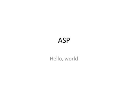 ASP Hello, world. ServerClient Response Request A form.