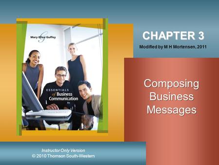 © 2010 Thomson South-Western Instructor Only Version CHAPTER 3 Composing Business Messages Modified by M H Mortensen, 2011.