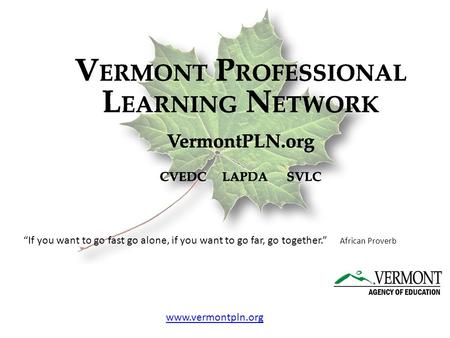 A collaboration of 3 nonprofits through a contract award from “If you want to go fast go alone, if you want to go far, go together.” African Proverb www.vermontpln.org.