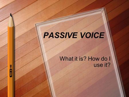 PASSIVE VOICE What it is? How do I use it?. Creating Passive Use a “be” verb: was, were, has been Use the past participle was + broken are + spoken has.