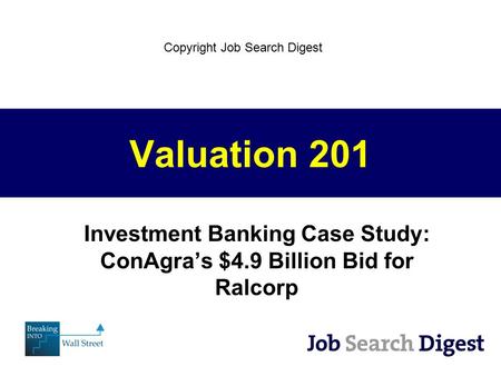 Valuation 201 Investment Banking Case Study: ConAgra’s $4.9 Billion Bid for Ralcorp Copyright Job Search Digest.