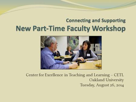 Center for Excellence in Teaching and Learning – CETL Oakland University Tuesday, August 26, 2014.