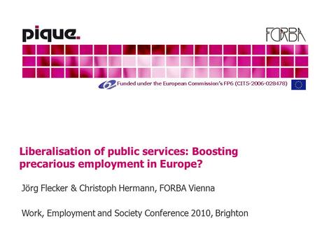 Liberalisation of public services: Boosting precarious employment in Europe? Jörg Flecker & Christoph Hermann, FORBA Vienna Work, Employment and Society.