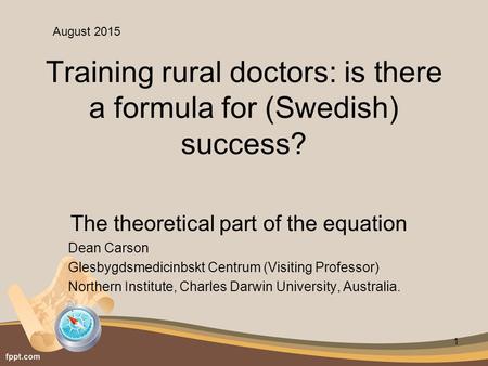 Training rural doctors: is there a formula for (Swedish) success? The theoretical part of the equation Dean Carson Glesbygdsmedicinbskt Centrum (Visiting.