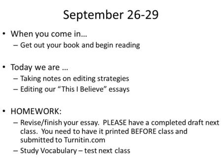 September 26-29 When you come in… – Get out your book and begin reading Today we are … – Taking notes on editing strategies – Editing our “This I Believe”