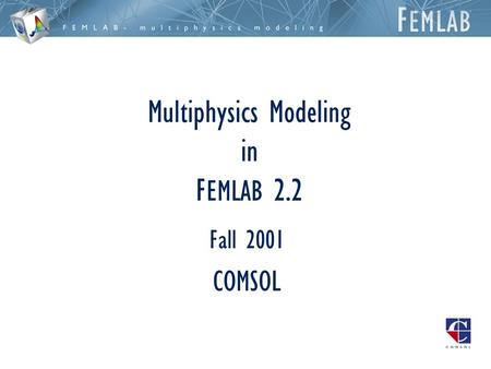 Multiphysics Modeling in F EMLAB 2.2 Fall 2001 COMSOL.