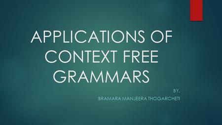 APPLICATIONS OF CONTEXT FREE GRAMMARS BY, BRAMARA MANJEERA THOGARCHETI.