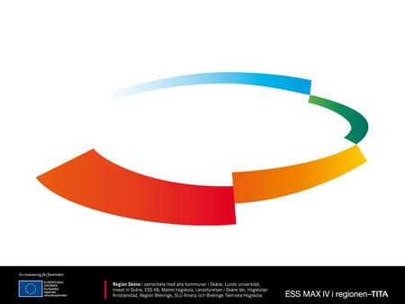 ESS MAX IV in Southern Sweden - TITA A regional cooperation project for increased growth. The purpose of the project is to use the establishment of the.