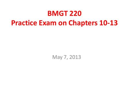 BMGT 220 Practice Exam on Chapters 10-13 May 7, 2013.