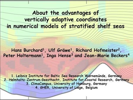 About the advantages of vertically adaptive coordinates in numerical models of stratified shelf seas Hans Burchard 1, Ulf Gräwe 1, Richard Hofmeister 2,