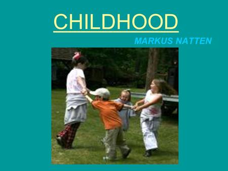 CHILDHOOD MARKUS NATTEN. What is Childhood ? What is Adulthood ? You are at what stage?