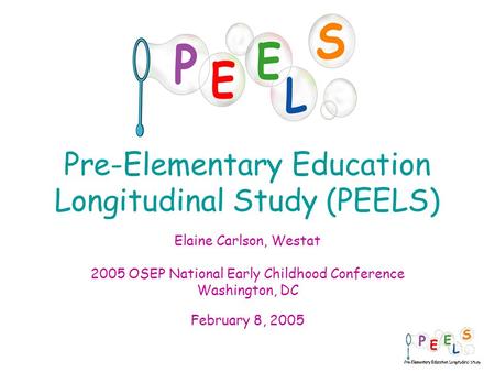 1 Pre-Elementary Education Longitudinal Study (PEELS) Elaine Carlson, Westat 2005 OSEP National Early Childhood Conference Washington, DC February 8, 2005.