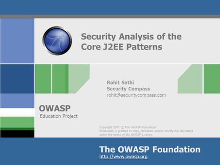 Copyright 2007 © The OWASP Foundation Permission is granted to copy, distribute and/or modify this document under the terms of the OWASP License. The OWASP.