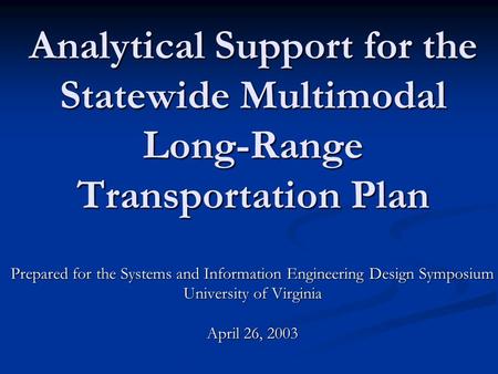 Analytical Support for the Statewide Multimodal Long-Range Transportation Plan Prepared for the Systems and Information Engineering Design Symposium University.