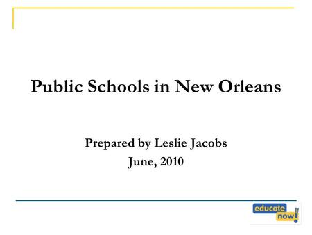 Public Schools in New Orleans Prepared by Leslie Jacobs June, 2010.