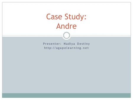 Presenter: Nadiya Destiny  Case Study: Andre.