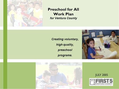 Preschool for All Work Plan for Ventura County Creating voluntary, high quality, preschool programs. JULY 2005.